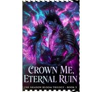 Crown Me, Eternal Ruin: The Shadow Bloom Trilogy - Book 3