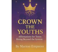 Crown the Youths: Affirmations for Teens Rising Beyond the System