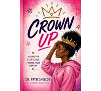 Crown Up: A Guide for Teen Girls Finding Their Identity