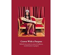 Crown With a Purpose: Behind every crown is a story of resilience, Transformation & purpose