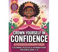 Crown Yourself In Confidence: A Princess Activity Book: Coloring, Puzzles & Affirmations for Girls Ages 7-9