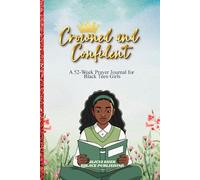 Crowned and Confident: A 52-Week Prayer Journal for Black Teen Girls - Faith, Devotionals, and Reflection Prompts to Build Confidence, Purpose, and Spiritual Growth