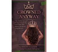 CROWNED ANYWAY: The CROWN Method™ for Women in Leadership to Get Visible, Build Influence, and Advance Without Burnout