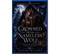 Crowned by the Nameless Wolf: An Epic Gothic Shifter Romance with a Rebel Historian, a Royal Alpha, Ancient Pack Secrets, Redemption, and a Hard-Won HEA (Book 3)