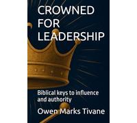CROWNED FOR LEADERSHIP: Biblical keys to influence and authority