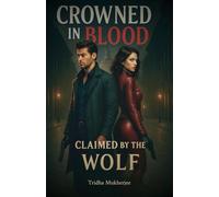 Crowned in Blood, Claimed by the Wolf: “A Story of Legacy, Flame, and Betrayal”