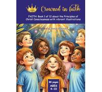 Crowned in faith: FAITH: Book 1 of 12 about the Principles of Christ Consciousness with Vibrant Illustrations