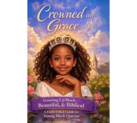 Crowned in Grace: A Christian Guide for Young Black Queens A Christian Guide for Young Black Queens: Growing Up Black, Beautiful & Biblical: Embracing Who God Made You to Be - Inside and Out