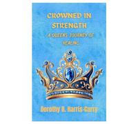 CROWNED IN STRNGTH, A QUEENS JOURNEY OF HEALING