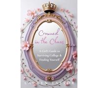Crowned in the Chaos: A Girl's Guide to Surviving College & Finding Yourself