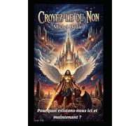 Croyez-le ou non: Pourquoi sommes-nous ici et maintenant?