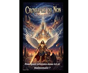 Croyez-le ou non: Pourquoi sommes-nous ici et maintenant?