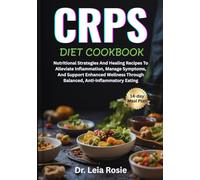 CRPS DIET COOKBOOK: Nutritional Strategies And Healing Recipes To Alleviate Inflammation, Manage Symptoms, And Support Enhanced Wellness Through Balanced, Anti-Inflammatory Eating