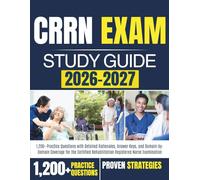 CRRN EXAM STUDY GUIDE 2026-2027: 1,200+ Practice Questions with Detailed Rationales, Answer Keys, and Domain-by-Domain Coverage for the Certified Rehabilitation Registered Nurse Examination