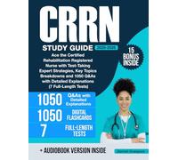 CRRN Study Guide: Ace the Certified Rehabilitation Registered Nurse with Test-Taking Expert Strategies, Key Topics Breakdowns and 1050 Q&As with Detailed Explanations (7 Full-Length Tests)
