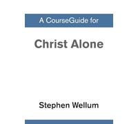 A CourseGuide for Christ Alone