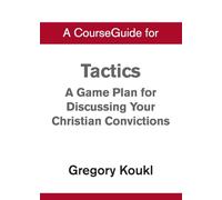 A CourseGuide for Tactics: A Game Plan for Discussing Your Christian Convictions