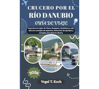 CRUCERO POR EL RÍO DANUBIO GUÍA DE VIAJE: Descubra lo mejor de Viena, Budapest, Bratislava y más allá con consejos de expertos, itinerarios de ejemplo y consejos para ahorrar dinero.