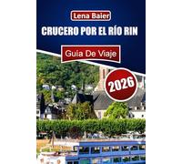 Crucero por el río Rin Guía de viaje 2026: Su guía completa del río más pintoresco de Europa: cruceros, castillos y cultura a lo largo del Rin