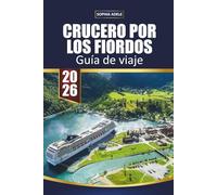 CRUCERO POR LOS FIORDOS GUÍA DE VIAJE 2026: Caminos de agua y piedra: descubriendo los fiordos de Noruega