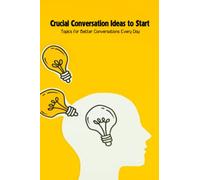 Crucial Conversation Ideas to Start: Topics for Better Conversations Every Day
