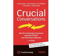 Crucial Conversations: Wie Sie schwierige Gespäche souverän führen und Vertrauen aufbauen. Werkzeuge für Momente, wenn viel auf dem Spiel steht