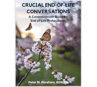 Crucial End-of-Life Conversations: A Compassionate Guide for End-of-Life Professionals: 5