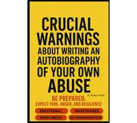 Crucial Warnings: about writing your own autobiography on abuse
