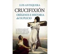 Crucifixión: Orígenes e historia del suplicio
