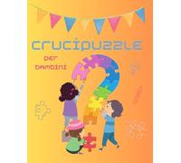Crucipuzzle per Bambini 6 anni: Il Grande Libro dei Giochi e Passatempi Colorati:: Labirinti Giochi di Logica e di Matematica Cruciverba Quiz Intrusi ... in Inglese Disegni da colorare + Soluzioni