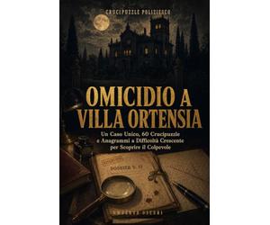 crucipuzzle poliziesco: omicidio a villa ortensia: Un Caso Unico, 60 Crucipuzzle e Anagrammi a Difficoltà Crescente per Scoprire il Colpevole