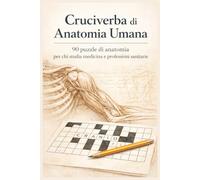 Cruciverba di Anatomia Umana: 90 puzzle di Anatomia per chi studia Medicina e professioni sanitarie