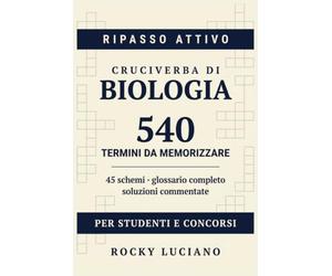 Cruciverba di Biologia: 540 termini per memorizzare cellula, genetica e meccanismi molecolari | Primo semestre di Medicina, Odontoiatria e Veterinaria | Con glossario e soluzioni commentate