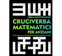 Cruciverba Matematici per Anziani: Libro a Caratteri Grandi.: Giochi di Memoria e Passatempo Divertente, Enigmistica per Adulti