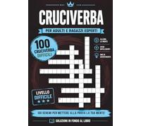 Cruciverba per Adulti e Ragazzi Esperti: Un Viaggio tra Relax, Concentrazione e Divertimento con 100 Schemi a Difficoltà Progressiva