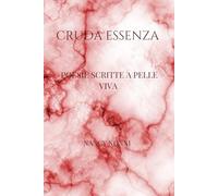 Cruda essenza: Poesie scritte a pelle viva