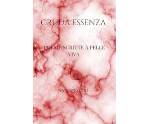 Cruda essenza: Poesie scritte a pelle viva