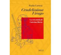 Crudelissima virago. La vera storia di Caterina Sforza