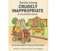 Crudely Inappropriate Senior Living - A Coloring Book: So, You're Going to the Old Folks Home