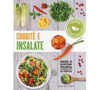 Crudité e insalate. Cucina vegetariana. Sane e gustose ricette in sintonia con la natura