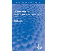 Cruel Habitations: A History of Working-Class Housing, 1780-1918