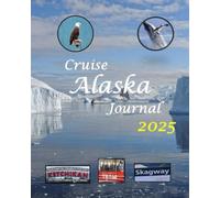 Cruise Alaska Journal 2025: Travel Planner and Memory Notebook for 2025 for an Unforgettable Experience
