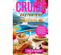 CRUISE DINING GUIDE: The Complete Insider's Handbook to Cruise Ship Food, Restaurants, Buffets, Specialty Dining, Drink Packages, and Smart Dining Strategies for First-Time and Seasoned Cruisers