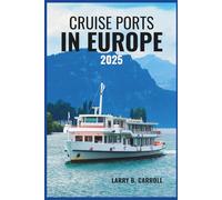 CRUISE PORTS IN EUROPE 2025: Where Every Voyage Begins-A Year of Possibilities, Discovery, and Exploration on Every Shore
