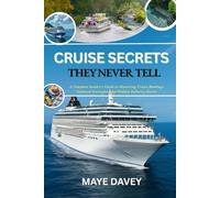 CRUISE SECRETS THEY NEVER TELL: A Complete Insider's Guide to Mastering Cruise Bookings, Onboard Strategies, and Hidden Industry Secrets