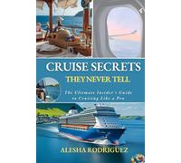 CRUISE SECRETS THEY NEVER TELL: The Ultimate Insider's Guide to Cruising Like a Pro
