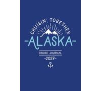 Cruisin’ Together Alaska Cruise Journal, 2027: Alaskan Cruise Vacation Diary and Memory Notebook