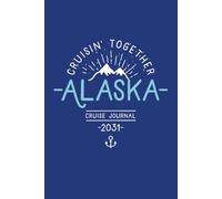 Cruisin’ Together Alaska Cruise Journal, 2031: Alaskan Cruise Vacation Diary and Memory Notebook