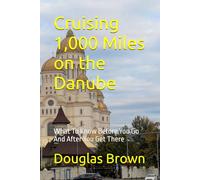 Cruising 1,000 Miles on the Danube: What To Know Before You Go And After You Get There