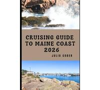 CRUISING GUIDE TO MAINE COAST 2026: Explore, Navigate, and Discover Maine’s Rugged Shores and Hidden Harbors